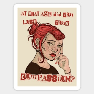 At what age did you lose your compassion? Magnet